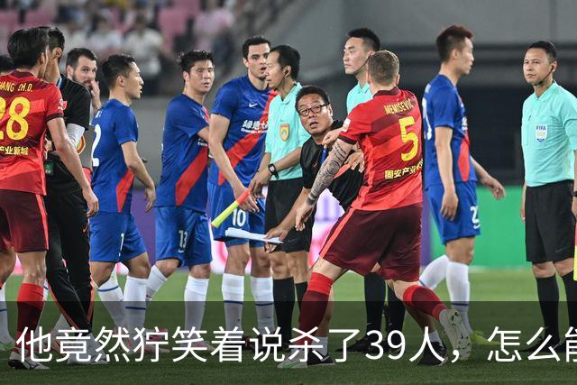 他竟然狞笑着说杀了39人，怎么能算少了4个呢？